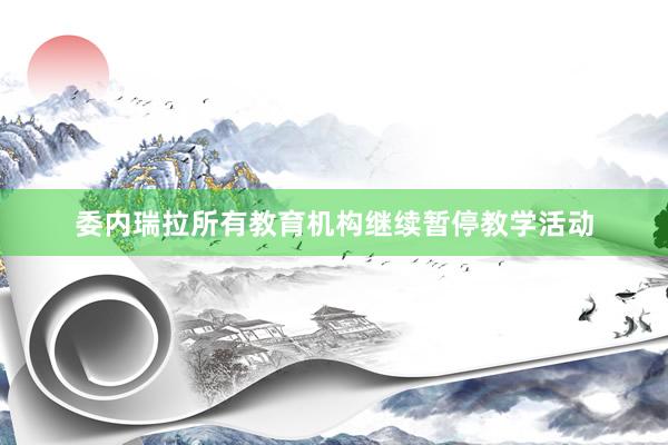 委内瑞拉所有教育机构继续暂停教学活动