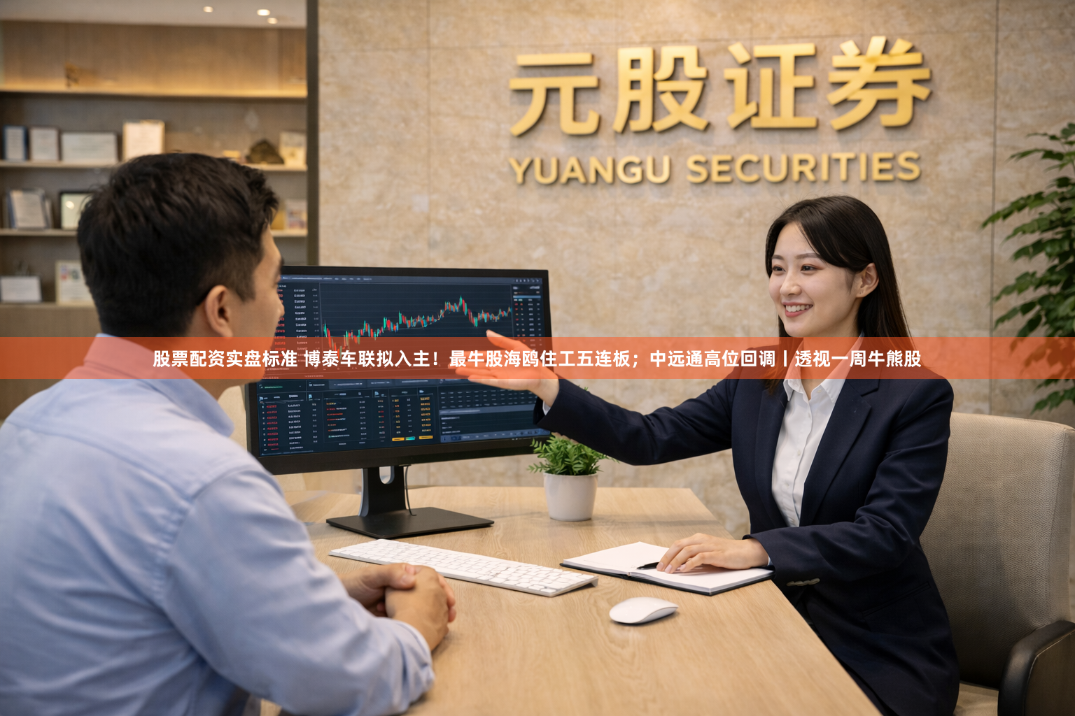 股票配资实盘标准 博泰车联拟入主！最牛股海鸥住工五连板；中远通高位回调丨透视一周牛熊股