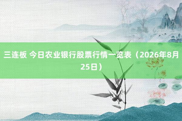 三连板 今日农业银行股票行情一览表（2026年8月25日）
