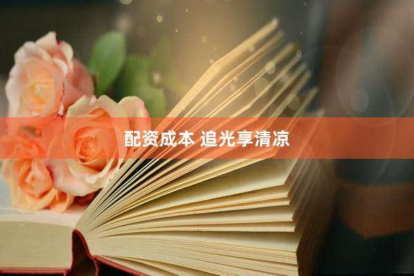 配资成本 追光享清凉