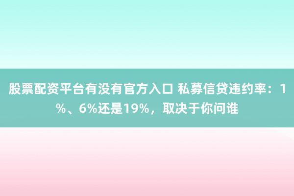 股票配资平台有没有官方入口 私募信贷违约率：1%、6%还是19%，取决于你问谁